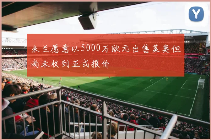 米兰愿意以5000万欧元出售莱奥但尚未收到正式报价