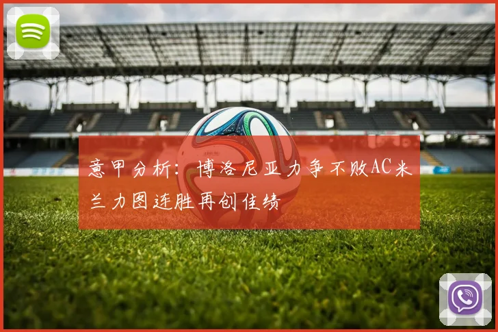 意甲分析:博洛尼亚力争不败AC米兰力图连胜再创佳绩