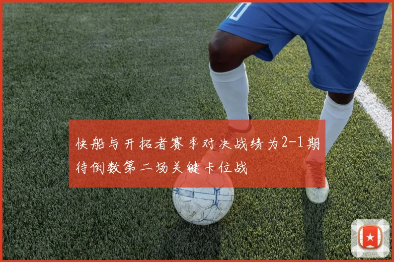 快船与开拓者赛季对决战绩为2-1期待倒数第二场关键卡位战